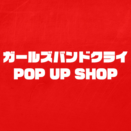 ガールズバンドクライ POP UP SHOP