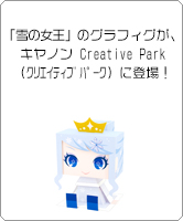 「雪の女王」のグラフィグが、キヤノン Creative Park（クリエイティブパーク）に登場！